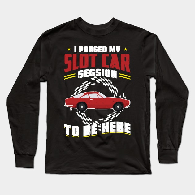 I Paused My Slot Car Session To Be Here Long Sleeve T-Shirt by Peco-Designs